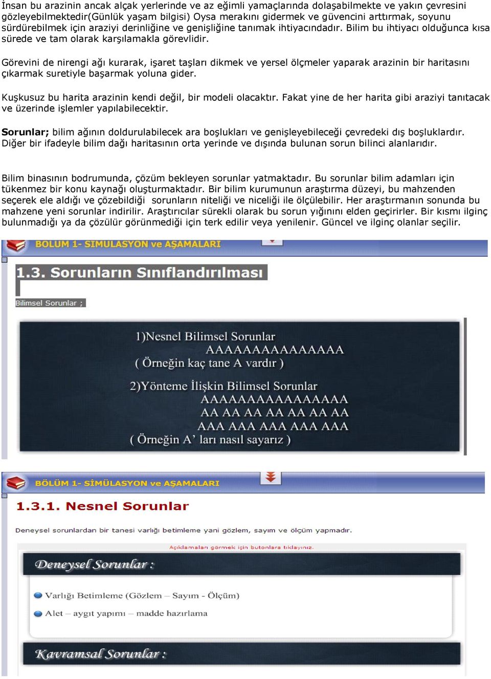 Görevini de nirengi ağı kurarak, iģaret taģları dikmek ve yersel ölçmeler yaparak arazinin bir haritasını çıkarmak suretiyle baģarmak yoluna gider.