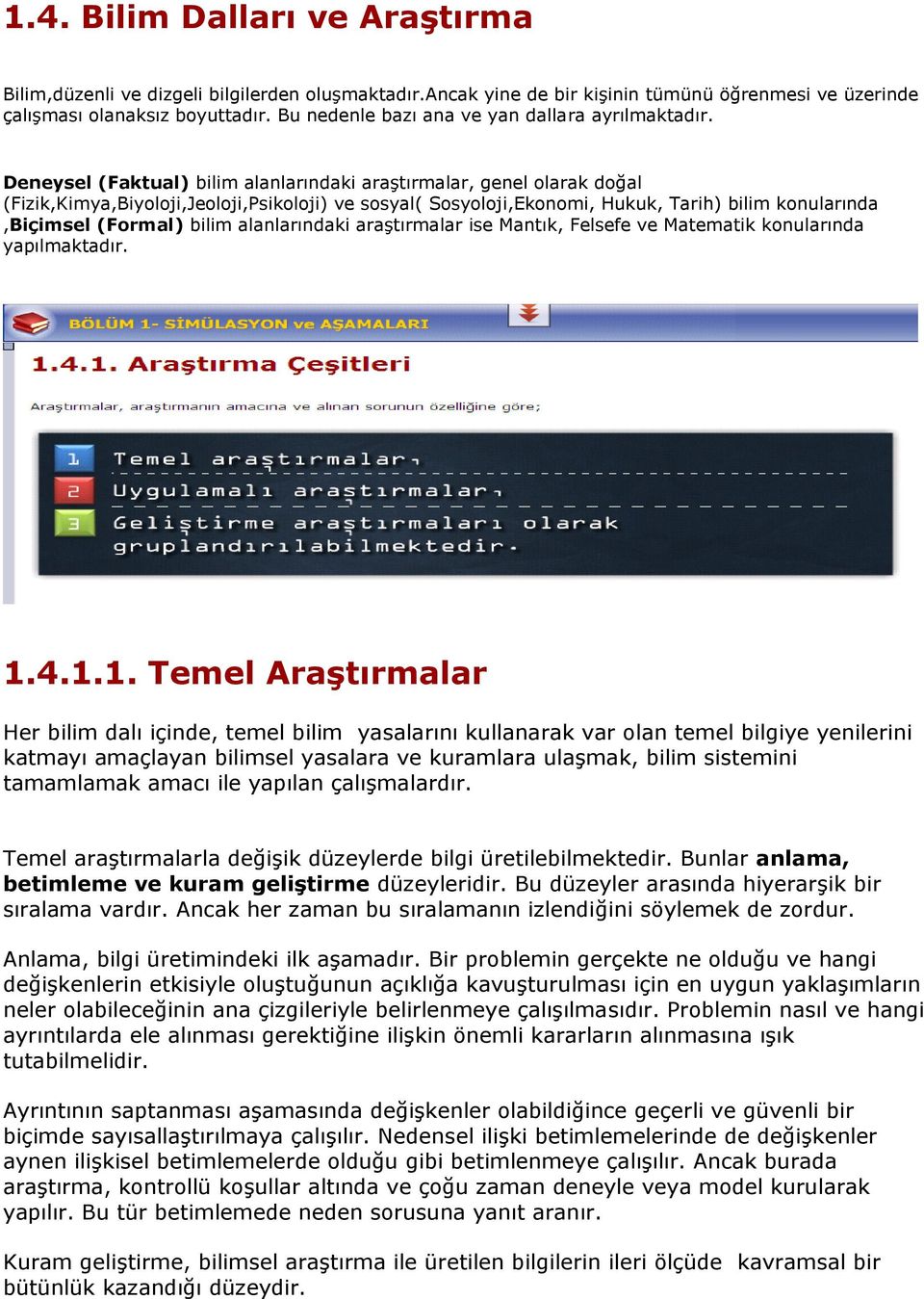 Deneysel (Faktual) bilim alanlarındaki araģtırmalar, genel olarak doğal (Fizik,Kimya,Biyoloji,Jeoloji,Psikoloji) ve sosyal( Sosyoloji,Ekonomi, Hukuk, Tarih) bilim konularında,biçimsel (Formal) bilim