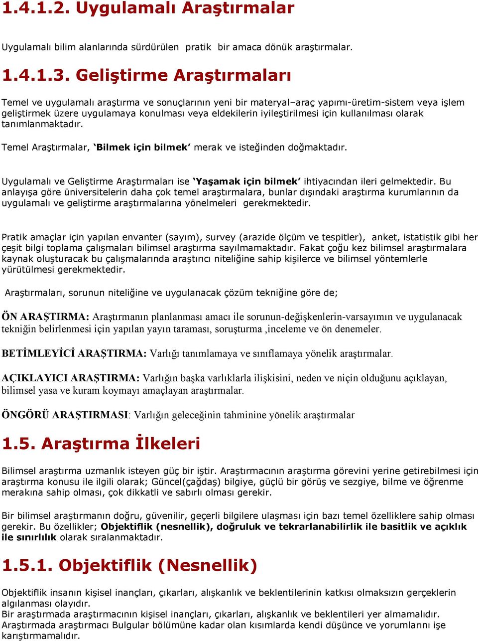 için kullanılması olarak tanımlanmaktadır. Temel AraĢtırmalar, Bilmek için bilmek merak ve isteğinden doğmaktadır.