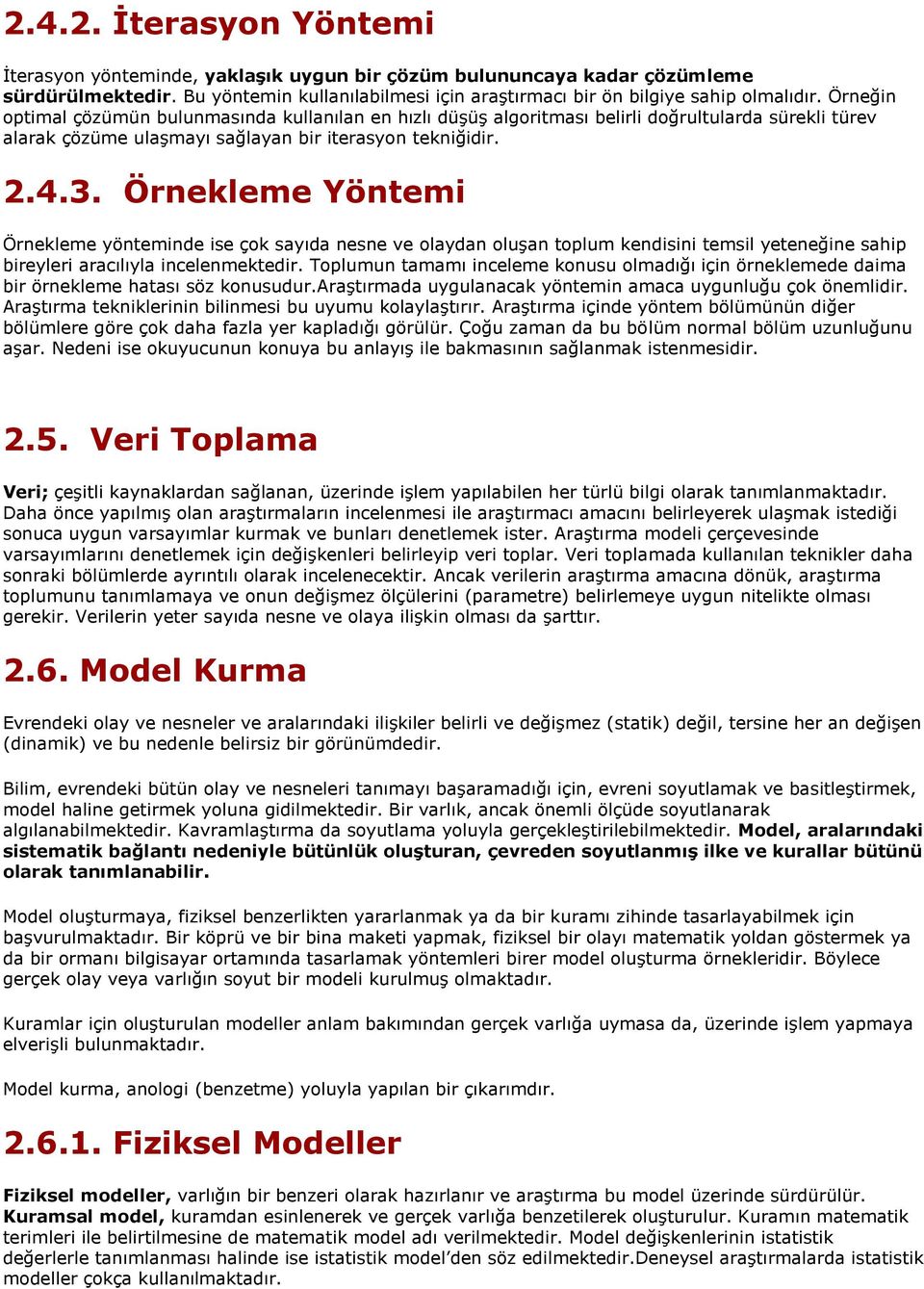 Örnekleme Yöntemi Örnekleme yönteminde ise çok sayıda nesne ve olaydan oluģan toplum kendisini temsil yeteneğine sahip bireyleri aracılıyla incelenmektedir.