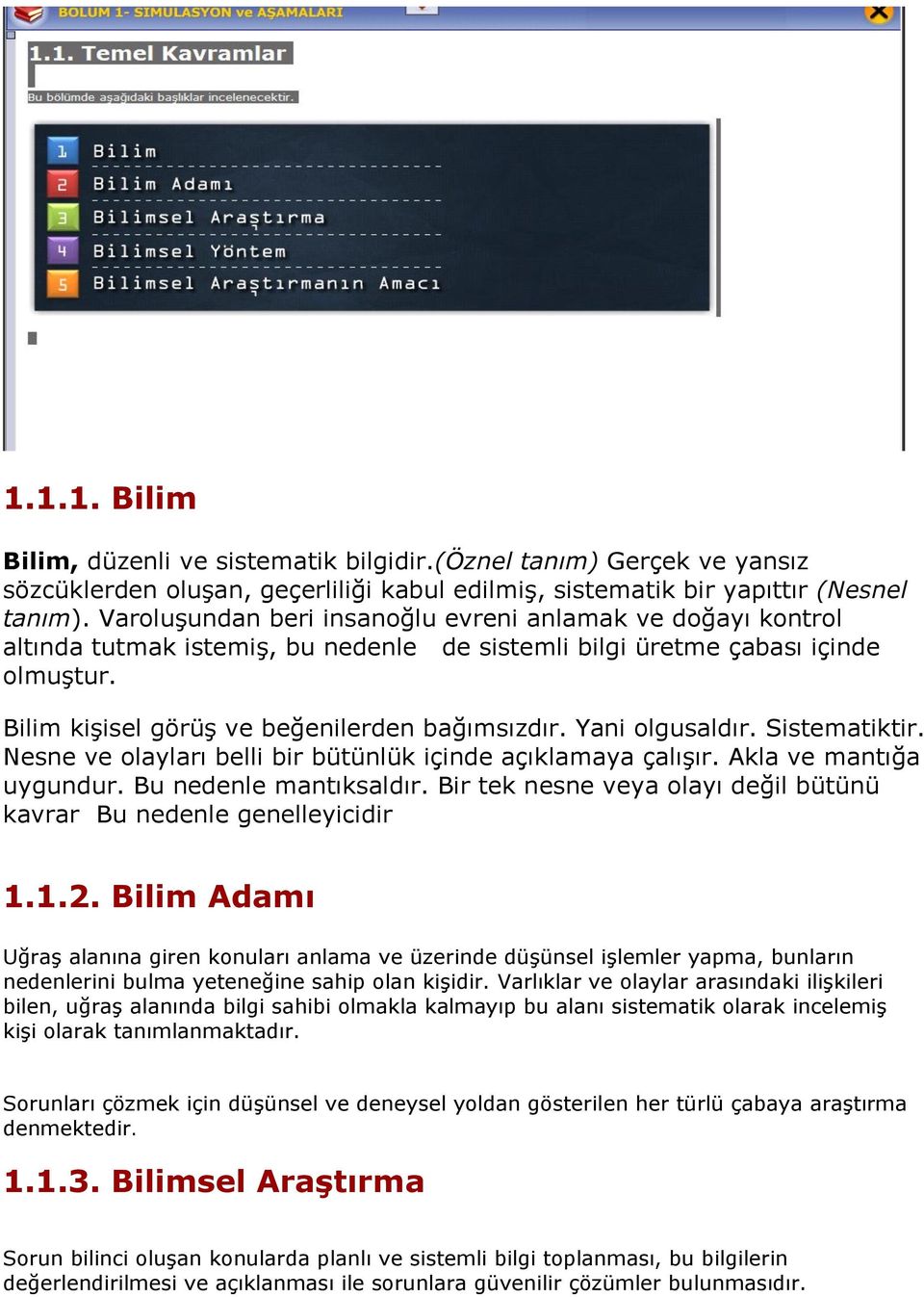 Yani olgusaldır. Sistematiktir. Nesne ve olayları belli bir bütünlük içinde açıklamaya çalıģır. Akla ve mantığa uygundur. Bu nedenle mantıksaldır.