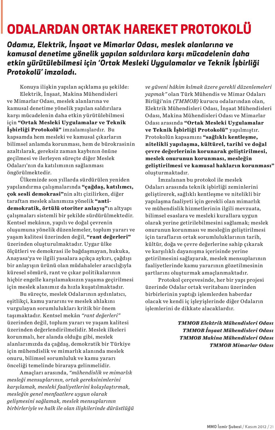 Konuya ilişkin yapılan açıklama şu şekilde: Elektrik, İnşaat, Makina Mühendisleri ve Mimarlar Odası, meslek alanlarına ve kamusal denetime yönelik yapılan saldırılara karşı mücadelenin daha etkin