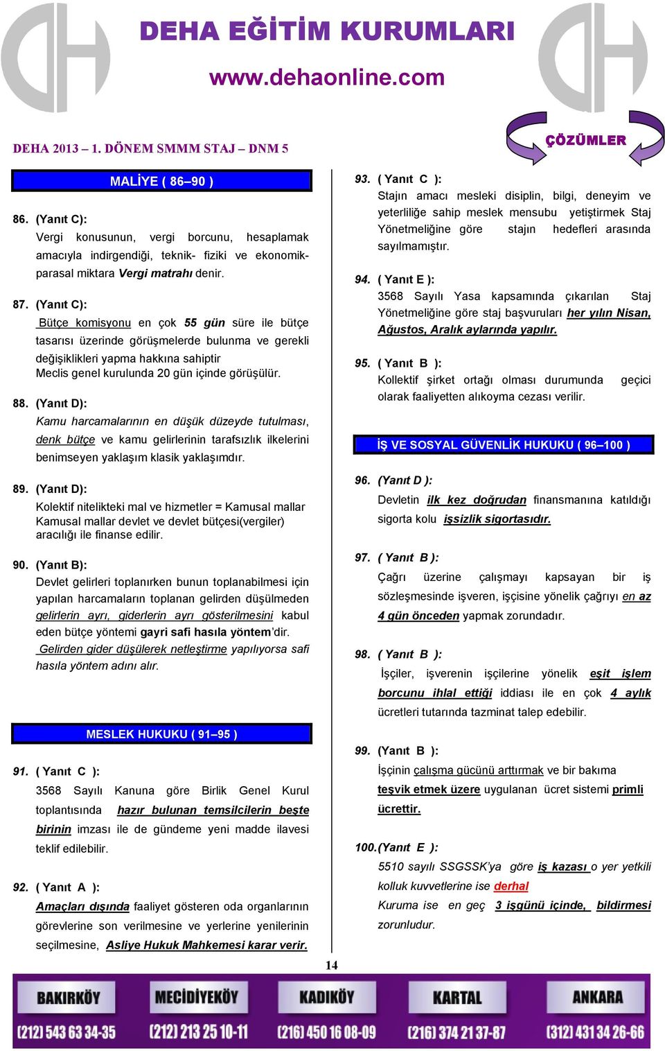 ( Yanıt E ): 3568 Sayılı Yasa kapsamında çıkarılan Staj Yönetmeliğine göre staj başvuruları her yılın Nisan, Ağustos, Aralık aylarında yapılır. 87.