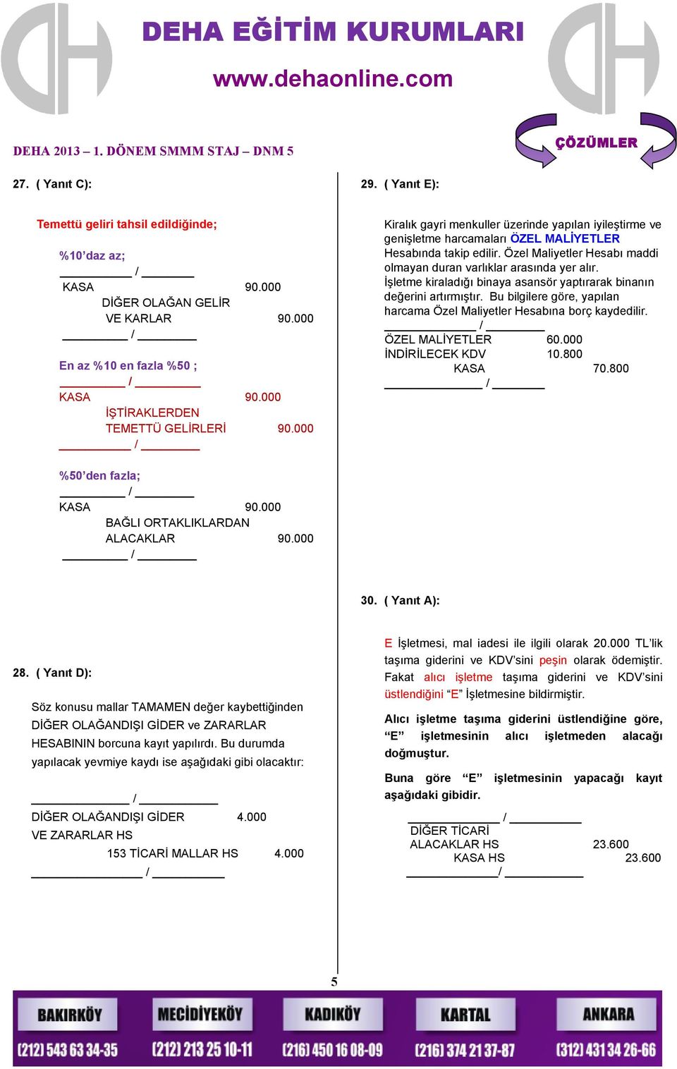 Hesabında takip edilir. Özel Maliyetler Hesabı maddi olmayan duran varlıklar arasında yer alır. İşletme kiraladığı binaya asansör yaptırarak binanın değerini artırmıştır.