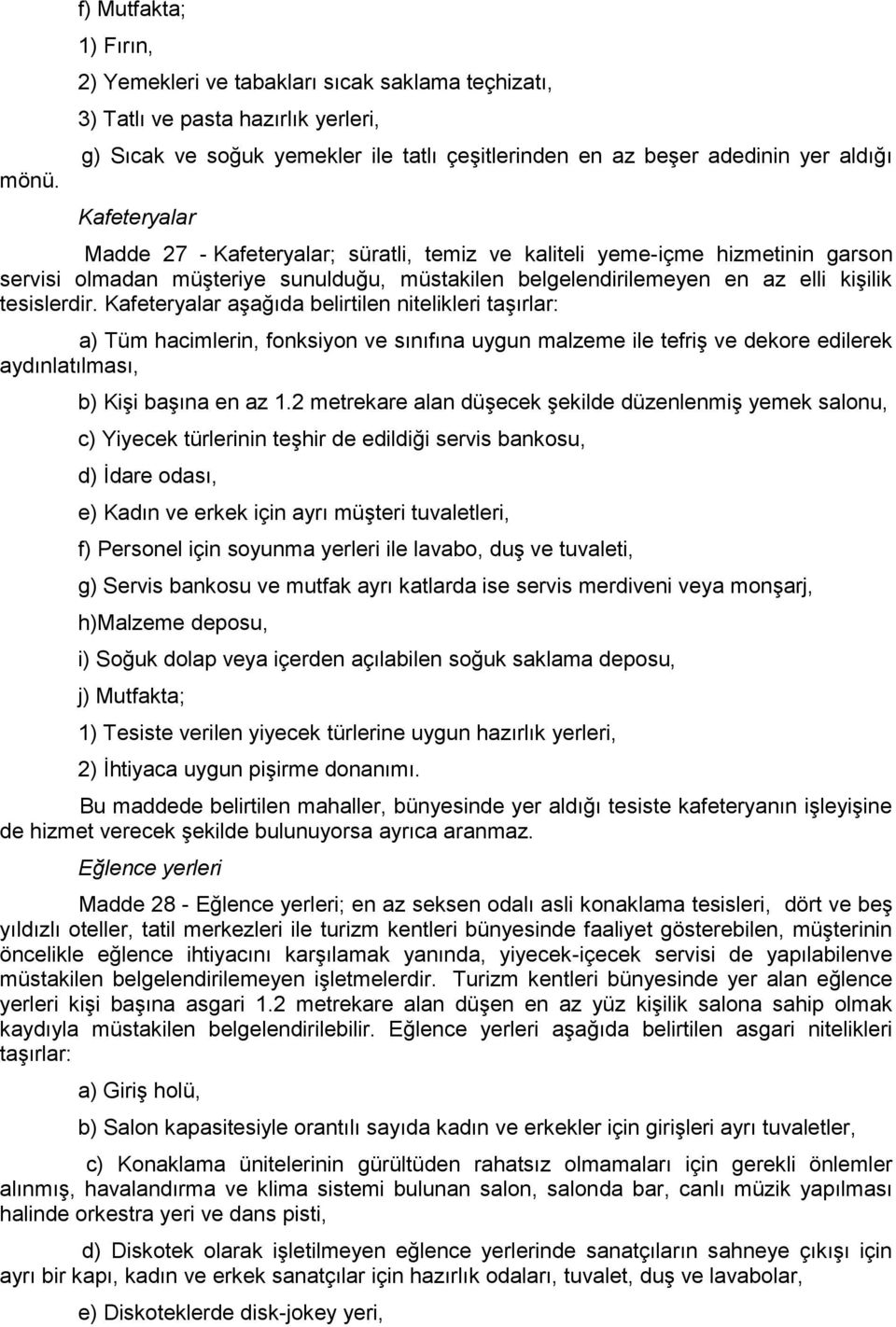 Kafeteryalar aşağıda belirtilen nitelikleri taşırlar: a) Tüm hacimlerin, fonksiyon ve sınıfına uygun malzeme ile tefriş ve dekore edilerek aydınlatılması, b) Kişi başına en az 1.