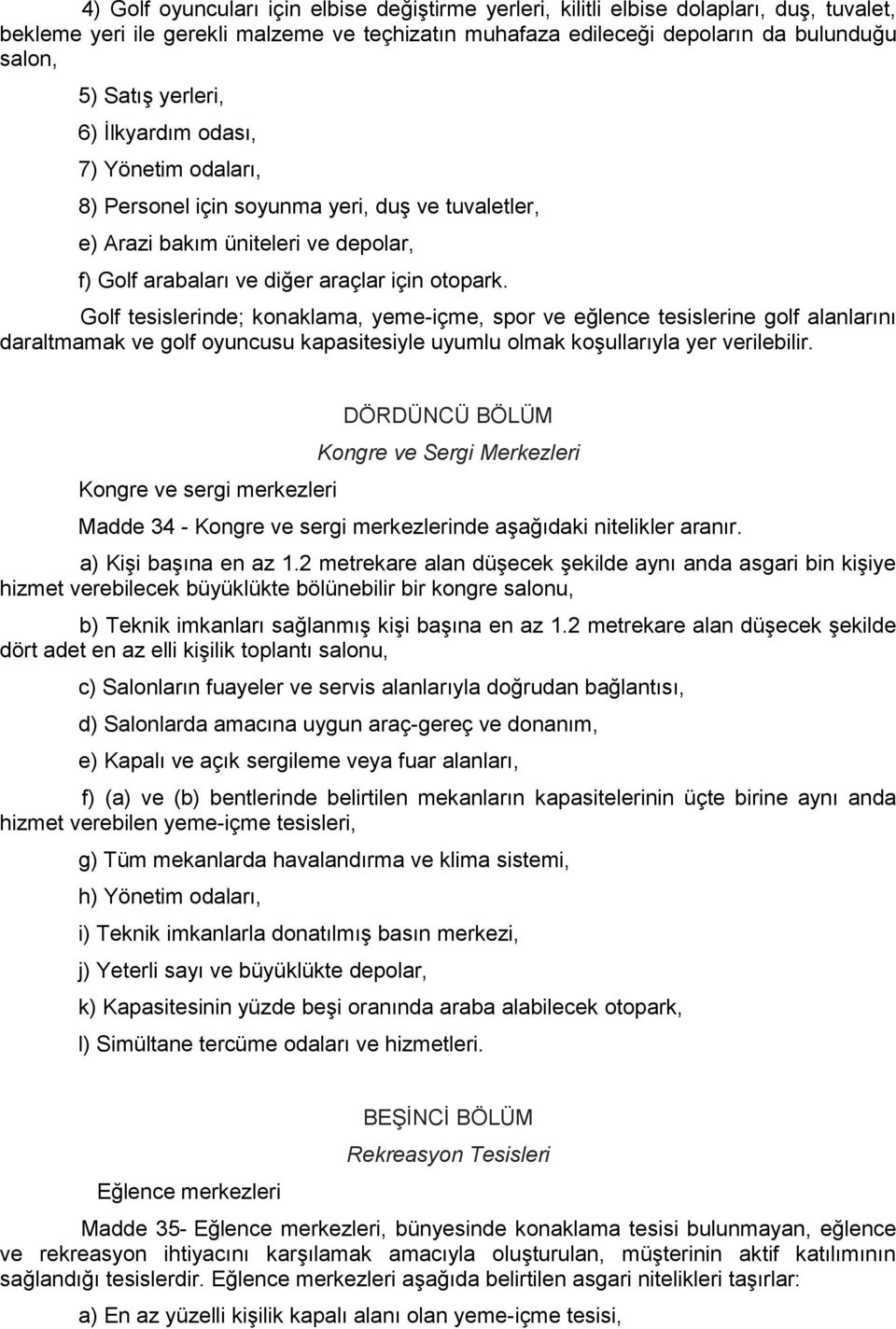 Golf tesislerinde; konaklama, yeme-içme, spor ve eğlence tesislerine golf alanlarını daraltmamak ve golf oyuncusu kapasitesiyle uyumlu olmak koşullarıyla yer verilebilir.