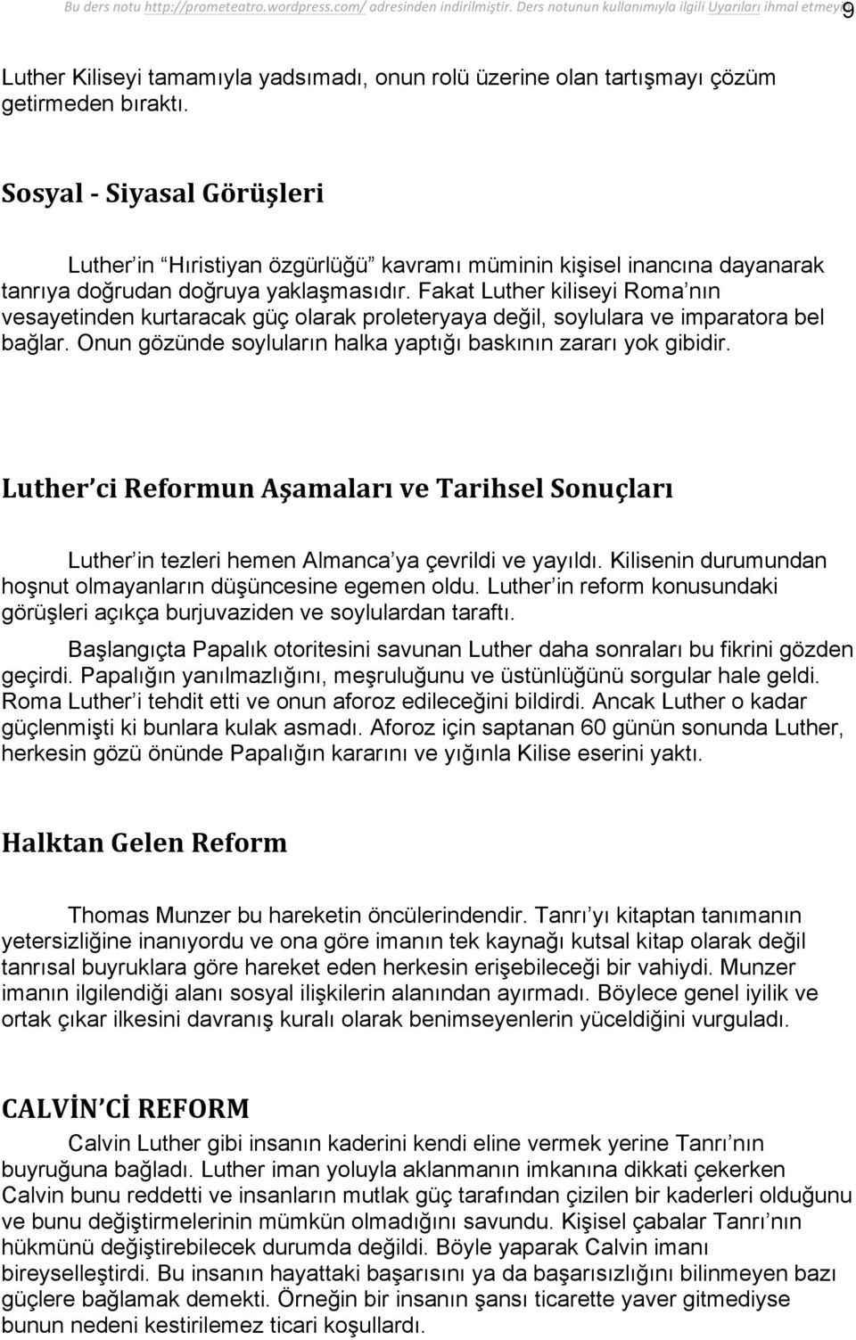 Fakat Luther kiliseyi Roma nın vesayetinden kurtaracak güç olarak proleteryaya değil, soylulara ve imparatora bel bağlar. Onun gözünde soyluların halka yaptığı baskının zararı yok gibidir.