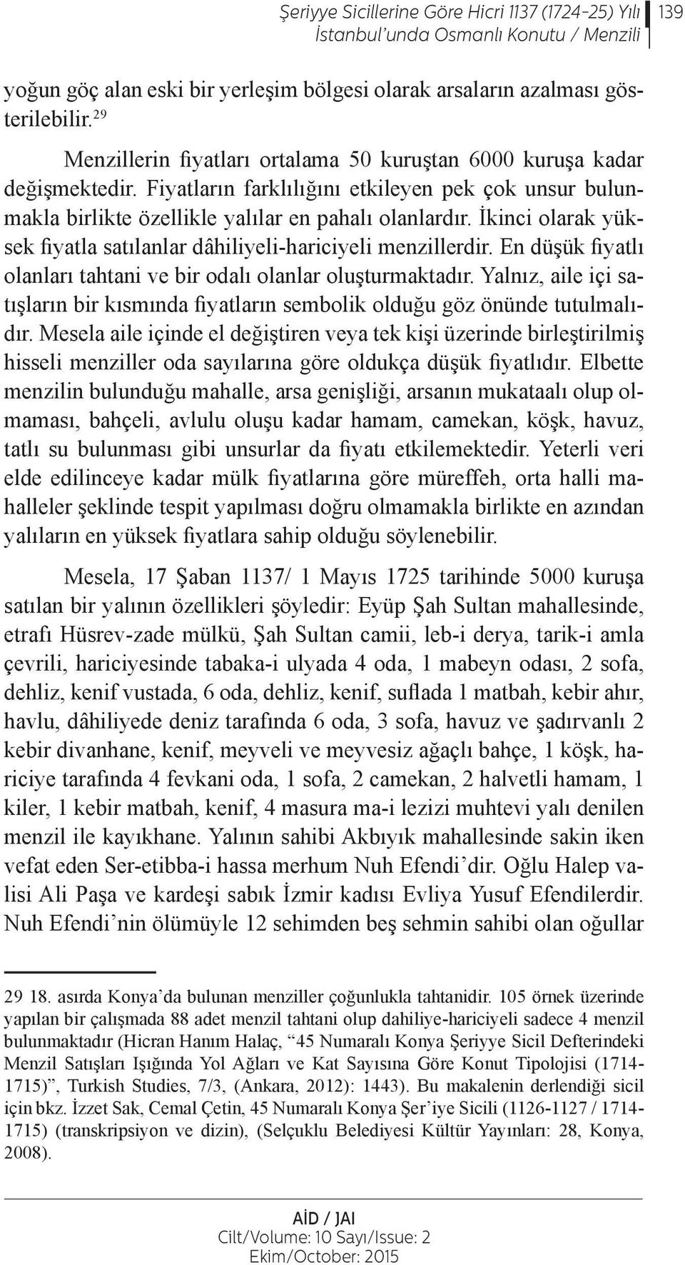 İkinci olarak yüksek fiyatla satılanlar dâhiliyeli-hariciyeli menzillerdir. En düşük fiyatlı olanları tahtani ve bir odalı olanlar oluşturmaktadır.