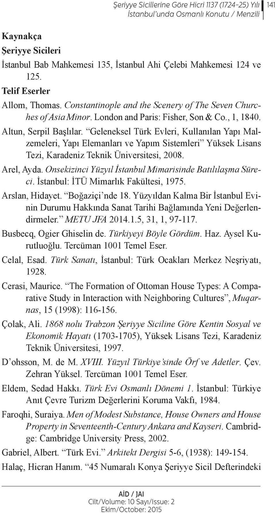 Geleneksel Türk Evleri, Kullanılan Yapı Malzemeleri, Yapı Elemanları ve Yapım Sistemleri Yüksek Lisans Tezi, Karadeniz Teknik Üniversitesi, 2008. Arel, Ayda.