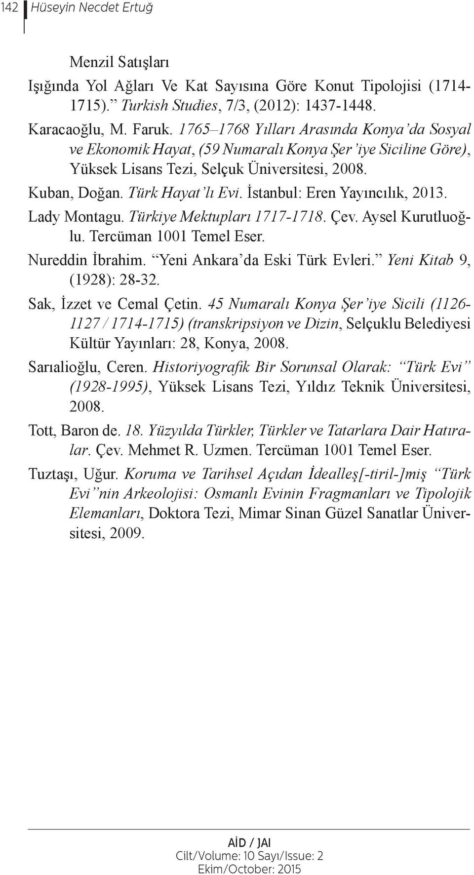 İstanbul: Eren Yayıncılık, 2013. Lady Montagu. Türkiye Mektupları 1717-1718. Çev. Aysel Kurutluoğlu. Tercüman 1001 Temel Eser. Nureddin İbrahim. Yeni Ankara da Eski Türk Evleri.