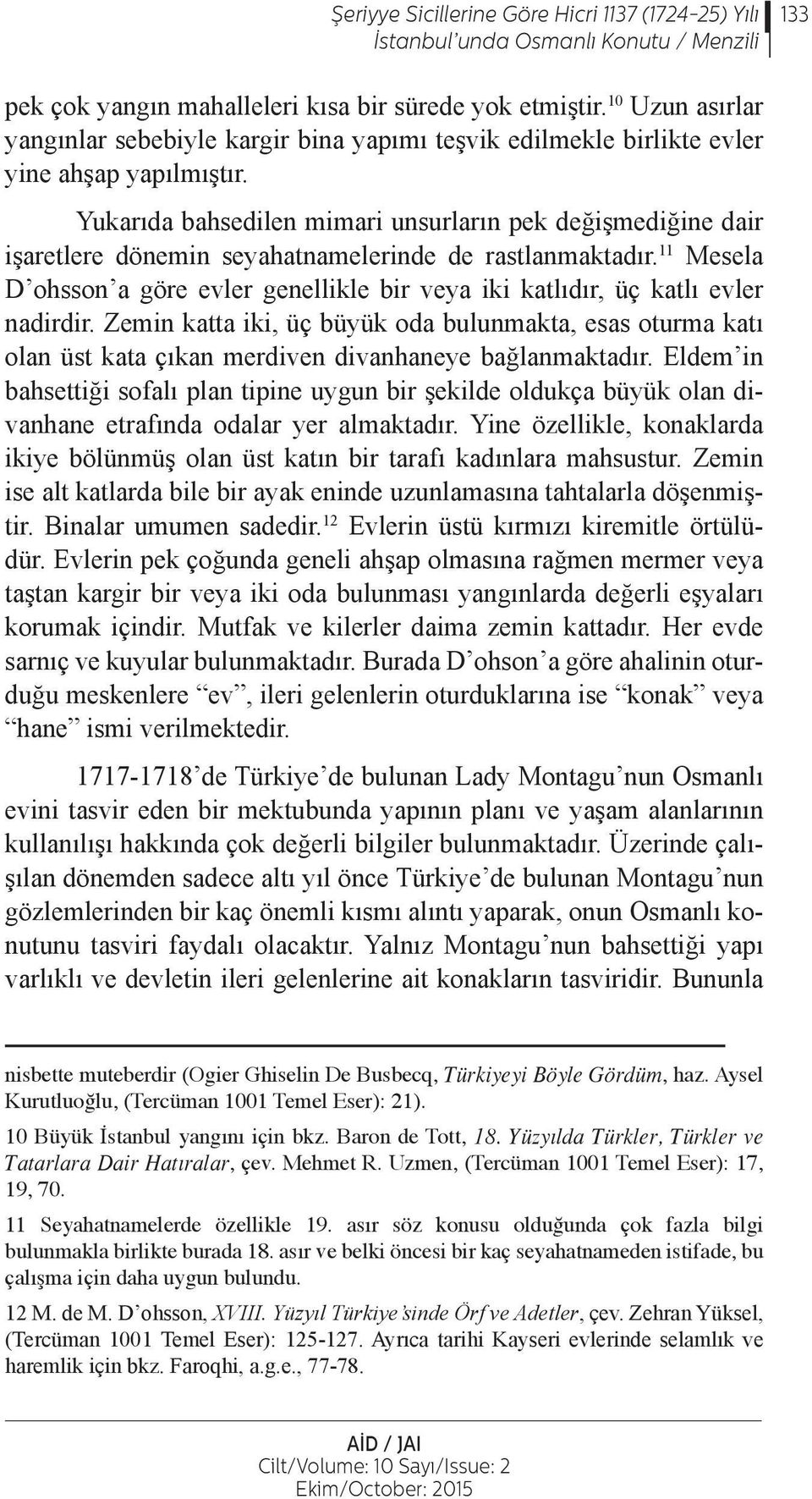 Yukarıda bahsedilen mimari unsurların pek değişmediğine dair işaretlere dönemin seyahatnamelerinde de rastlanmaktadır.