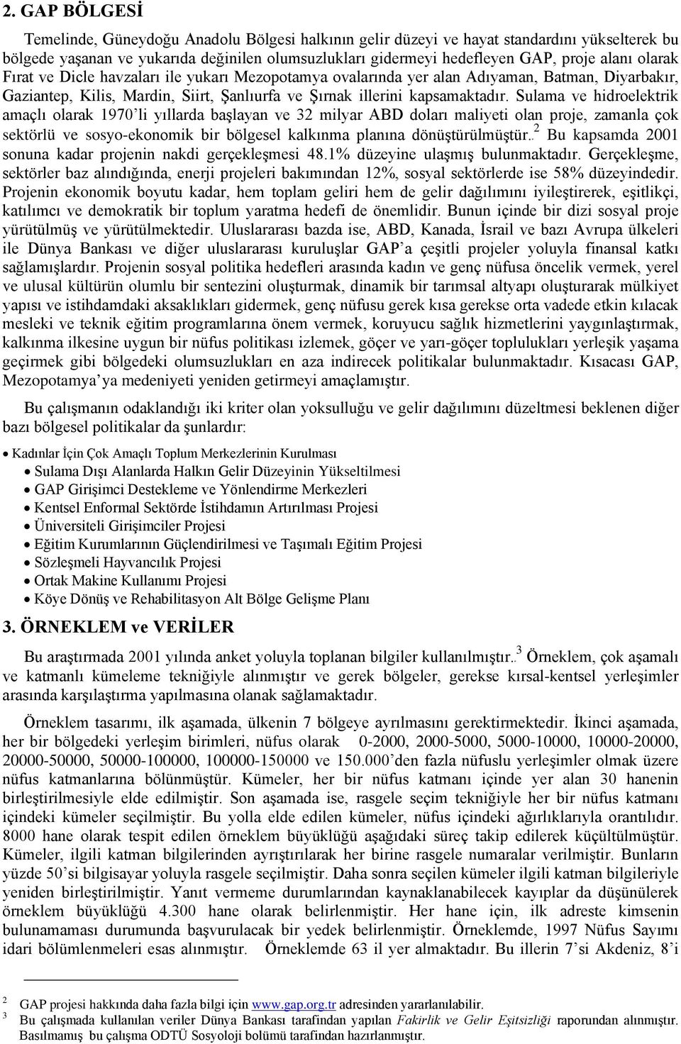 Sulama ve hidroelektrik amaçlı olarak 1970 li yıllarda başlayan ve 32 milyar ABD doları maliyeti olan proje, zamanla çok sektörlü ve sosyo-ekonomik bir bölgesel kalkınma planına dönüştürülmüştür.