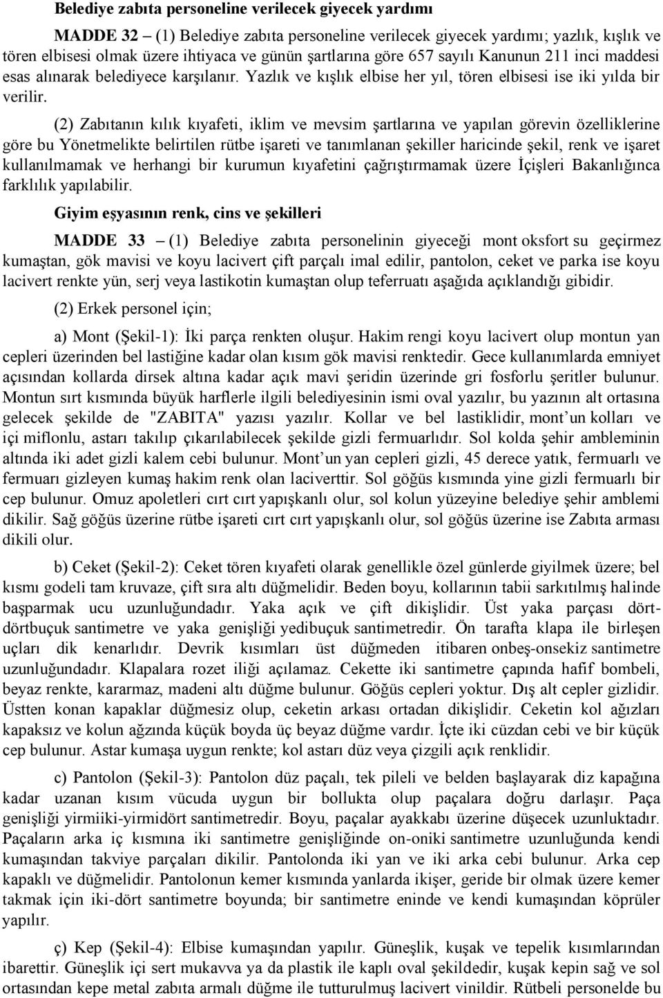 (2) Zabıtanın kılık kıyafeti, iklim ve mevsim şartlarına ve yapılan görevin özelliklerine göre bu Yönetmelikte belirtilen rütbe işareti ve tanımlanan şekiller haricinde şekil, renk ve işaret