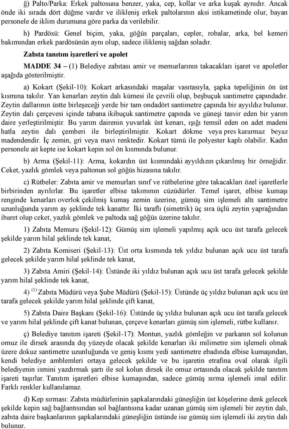 h) Pardösü: Genel biçim, yaka, göğüs parçaları, cepler, robalar, arka, bel kemeri bakımından erkek pardösünün aynı olup, sadece ilikleniş sağdan soladır.