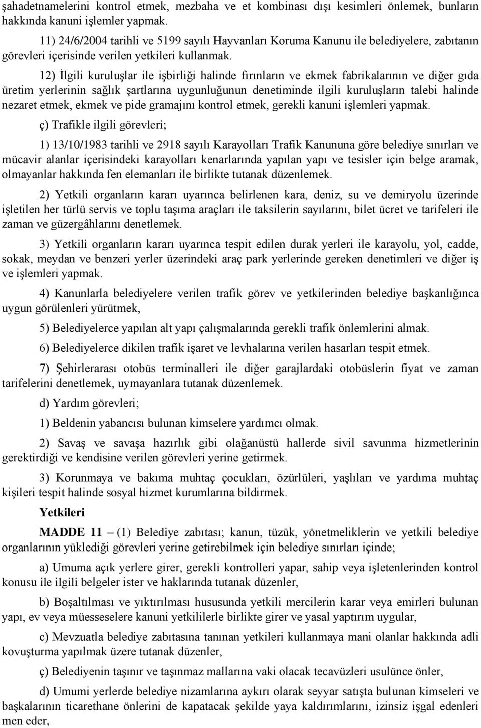 12) İlgili kuruluşlar ile işbirliği halinde fırınların ve ekmek fabrikalarının ve diğer gıda üretim yerlerinin sağlık şartlarına uygunluğunun denetiminde ilgili kuruluşların talebi halinde nezaret