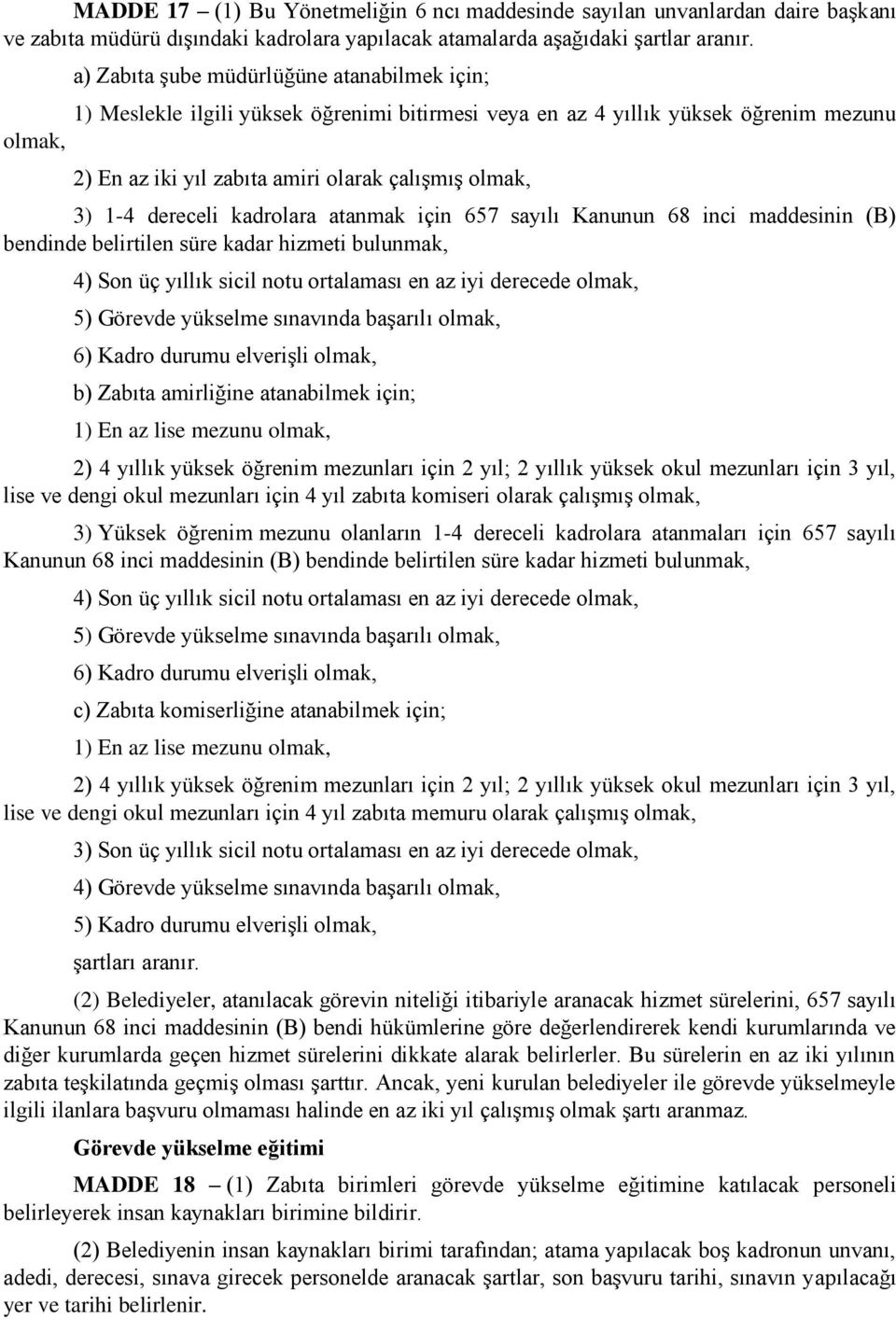 dereceli kadrolara atanmak için 657 sayılı Kanunun 68 inci maddesinin (B) bendinde belirtilen süre kadar hizmeti bulunmak, 4) Son üç yıllık sicil notu ortalaması en az iyi derecede olmak, 5) Görevde