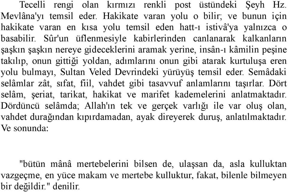 Sûr'un üflenmesiyle kabirlerinden canlanarak kalkanların şaşkın şaşkın nereye gideceklerini aramak yerine, insân-ı kâmilin peşine takılıp, onun gittiği yoldan, adımlarını onun gibi atarak kurtuluşa