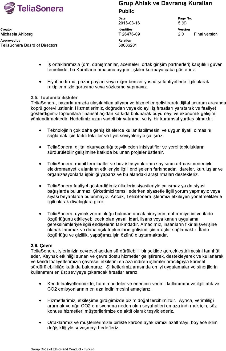 Tplumla ilişkiler TeliaSnera, pazarlarımızda ulaşılabilen altyapı ve hizmetler geliştirerek dijital uçurum arasında köprü görevi üstlenir.