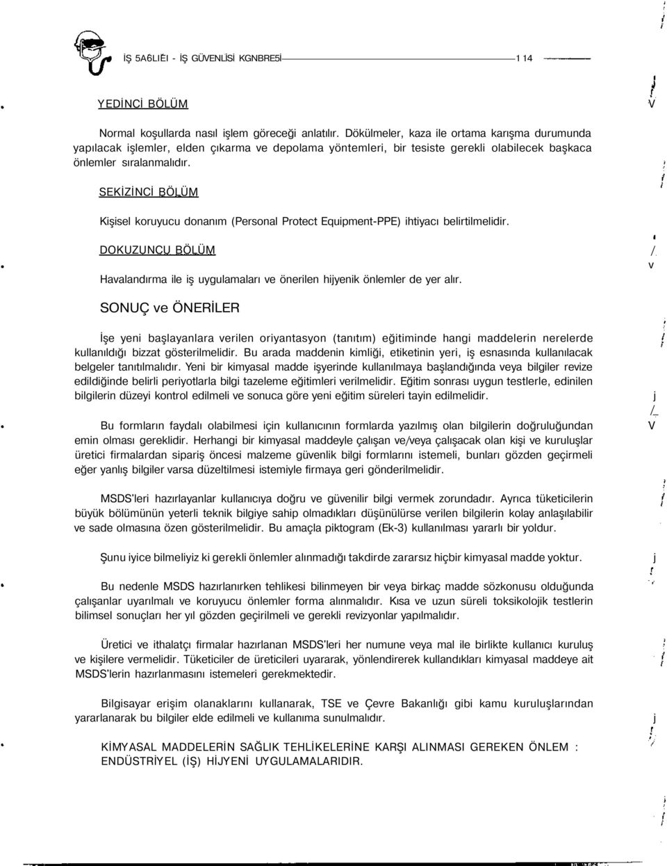SEKİZİNCİ BÖLÜM Kişisel koruyucu donanım (Personal Protect Equipment-PPE) ihtiyacı belirtilmelidir. DOKUZUNCU BÖLÜM / v Havalandırma ile iş uygulamaları ve önerilen hijyenik önlemler de yer alır.
