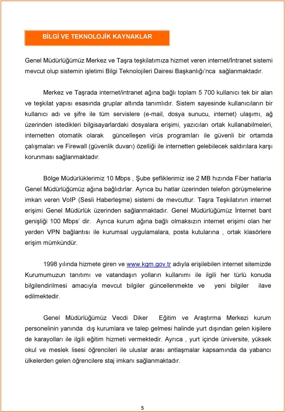 Sistem sayesinde kullanıcıların bir kullanıcı adı ve şifre ile tüm servislere (e-mail, dosya sunucu, internet) ulaşımı, ağ üzerinden istedikleri bilgisayarlardaki dosyalara erişimi, yazıcıları ortak