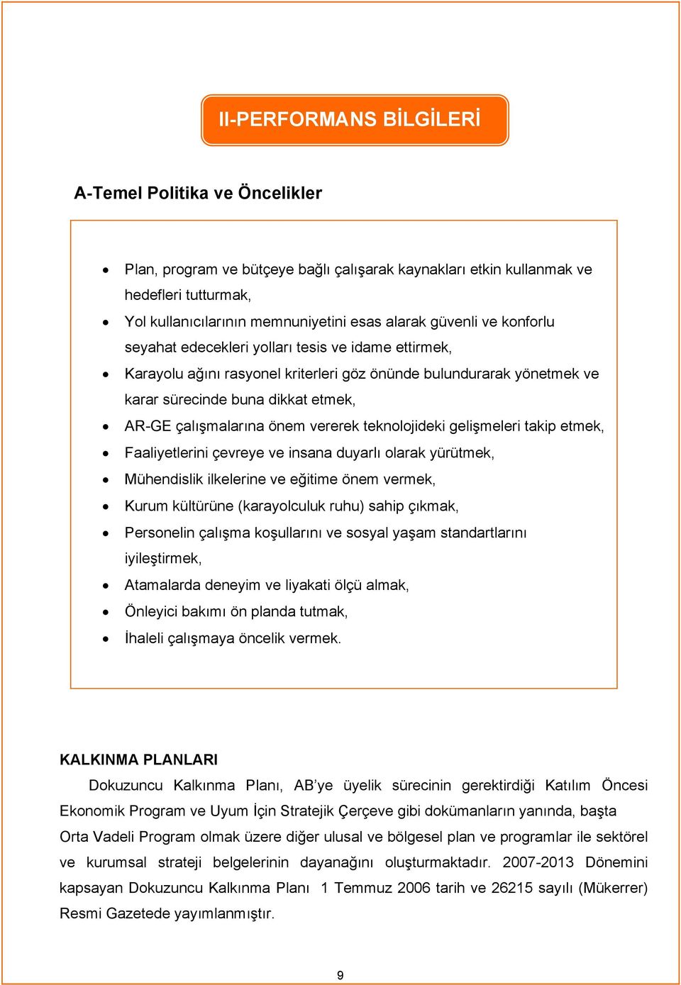 önem vererek teknolojideki gelişmeleri takip etmek, Faaliyetlerini çevreye ve insana duyarlı olarak yürütmek, Mühendislik ilkelerine ve eğitime önem vermek, Kurum kültürüne (karayolculuk ruhu) sahip