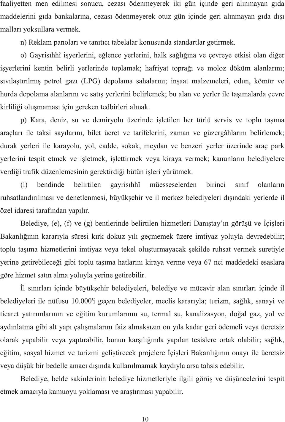 o) Gayrisıhhî işyerlerini, eğlence yerlerini, halk sağlığına ve çevreye etkisi olan diğer işyerlerini kentin belirli yerlerinde toplamak; hafriyat toprağı ve moloz döküm alanlarını; sıvılaştırılmış