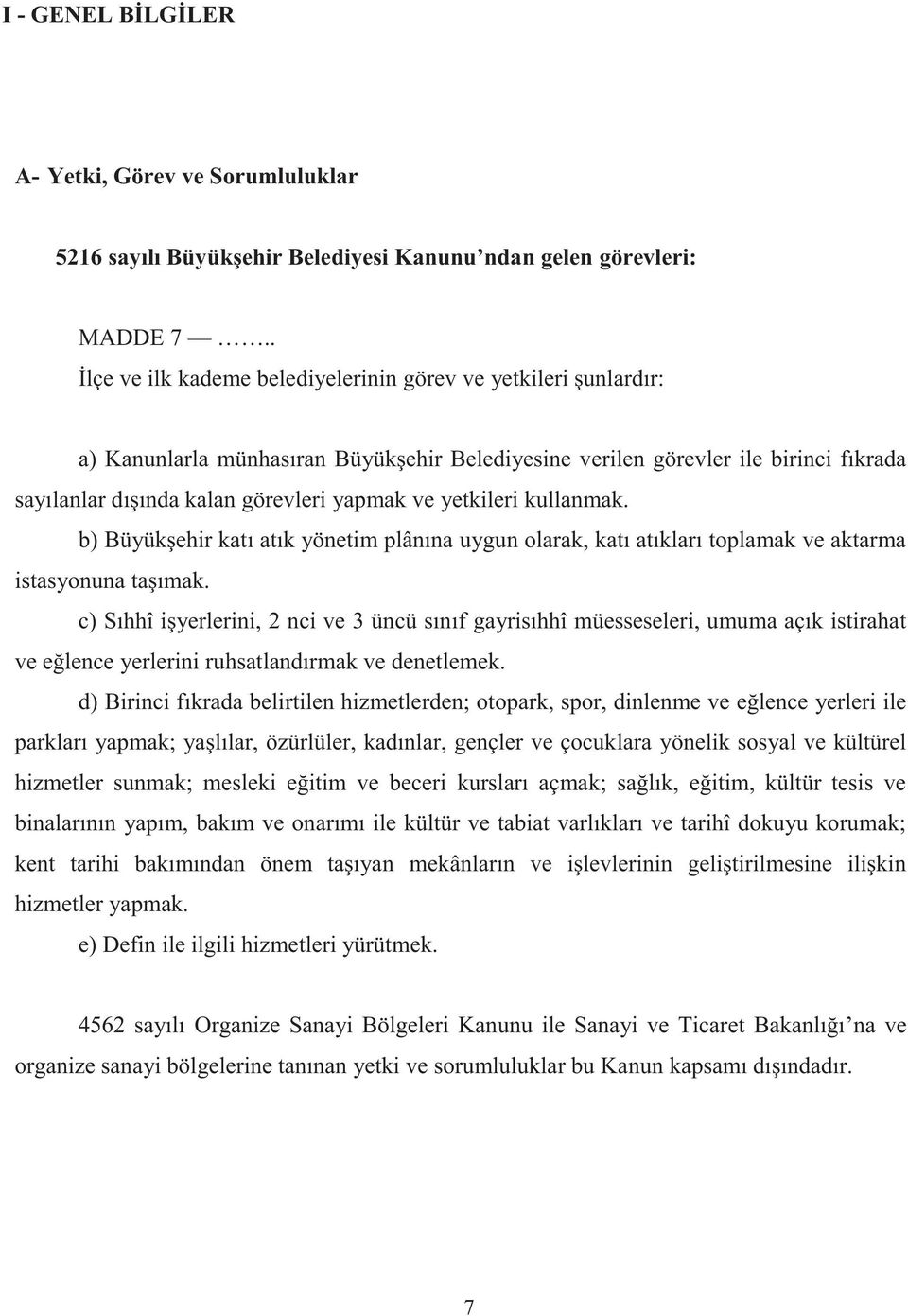 yetkileri kullanmak. b) Büyükşehir katı atık yönetim plânına uygun olarak, katı atıkları toplamak ve aktarma istasyonuna taşımak.