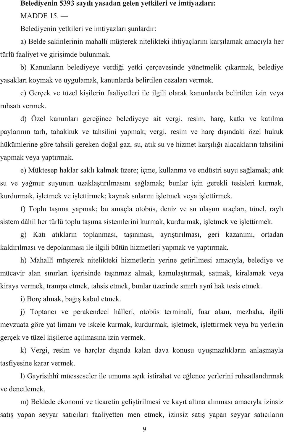 b) Kanunların belediyeye verdiği yetki çerçevesinde yönetmelik çıkarmak, belediye yasakları koymak ve uygulamak, kanunlarda belirtilen cezaları vermek.