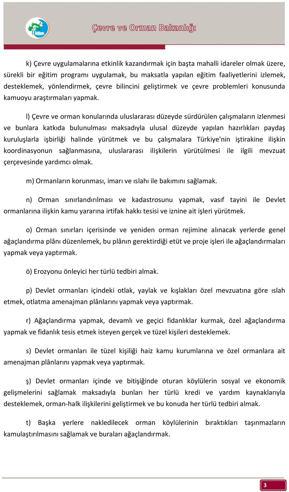 l) Çevre ve orman konularında uluslararası düzeyde sürdürülen çalışmaların izlenmesi ve bunlara katkıda bulunulması maksadıyla ulusal düzeyde yapılan hazırlıkları paydaş kuruluşlarla işbirliği