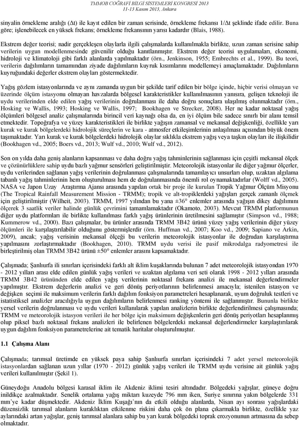 Ekstrem değer teorisi; nadir gerçekleşen olaylarla ilgili çalışmalarda kullanılmakla birlikte, uzun zaman serisine sahip verilerin uygun modellenmesinde güvenilir olduğu kanıtlanmıştır.