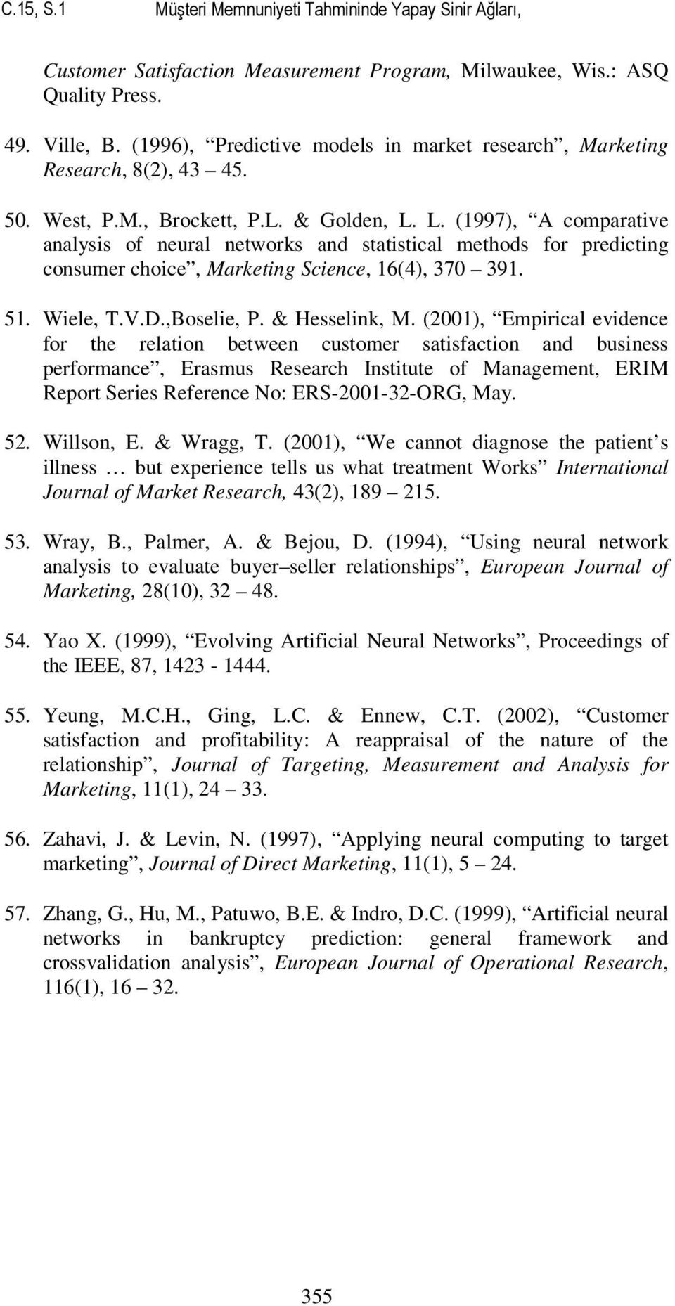 L. (1997), A comparative analysis of neural networks and statistical methods for predicting consumer choice, Marketing Science, 16(4), 370 391. 51. Wiele, T.V.D.,Boselie, P. & Hesselink, M.