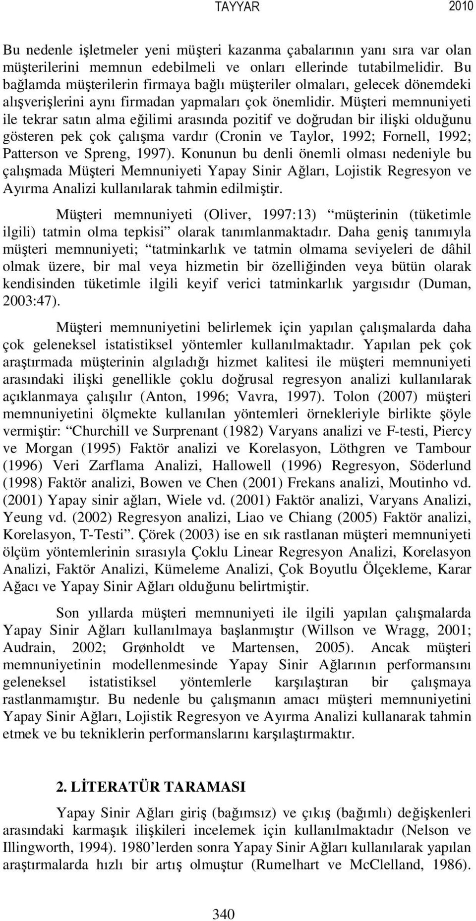 Müşteri memnuniyeti ile tekrar satın alma eğilimi arasında pozitif ve doğrudan bir ilişki olduğunu gösteren pek çok çalışma vardır (Cronin ve Taylor, 1992; Fornell, 1992; Patterson ve Spreng, 1997).