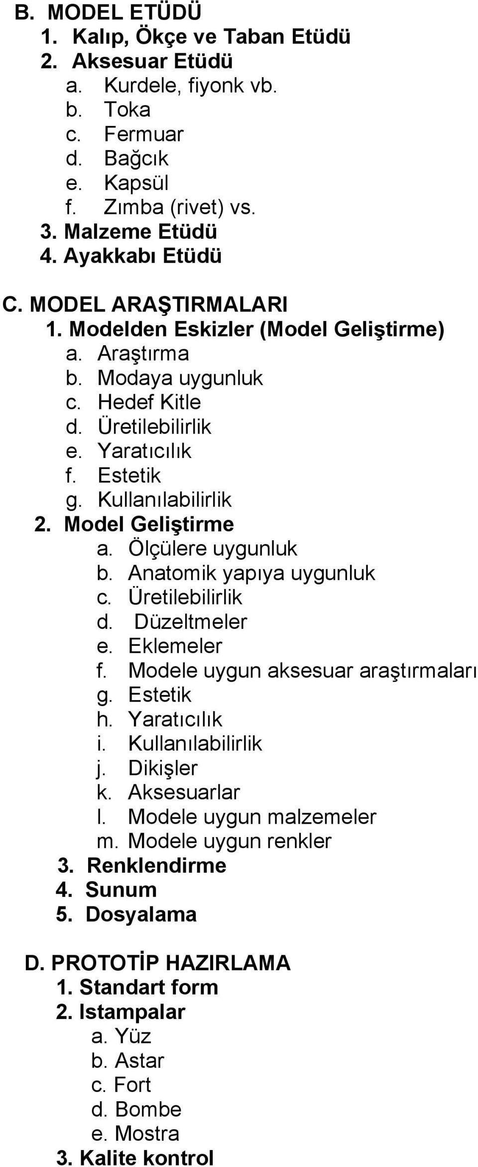 Ölçülere uygunluk b. Anatomik yapıya uygunluk c. Üretilebilirlik d. Düzeltmeler e. Eklemeler f. Modele uygun aksesuar araştırmaları g. Estetik h. Yaratıcılık i. Kullanılabilirlik j. Dikişler k.