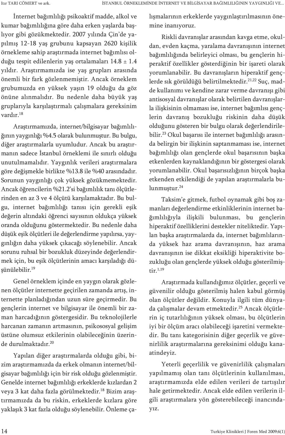 2007 yı lın da Çin de yapıl mış 12-18 yaş gru bu nu kap sa yan 2620 ki şi lik ör nek le me sa hip araş tır ma da in ter net ba ğım lı sı oldu ğu tes pit edi len le rin yaş or ta la ma la rı 14.8 ± 1.