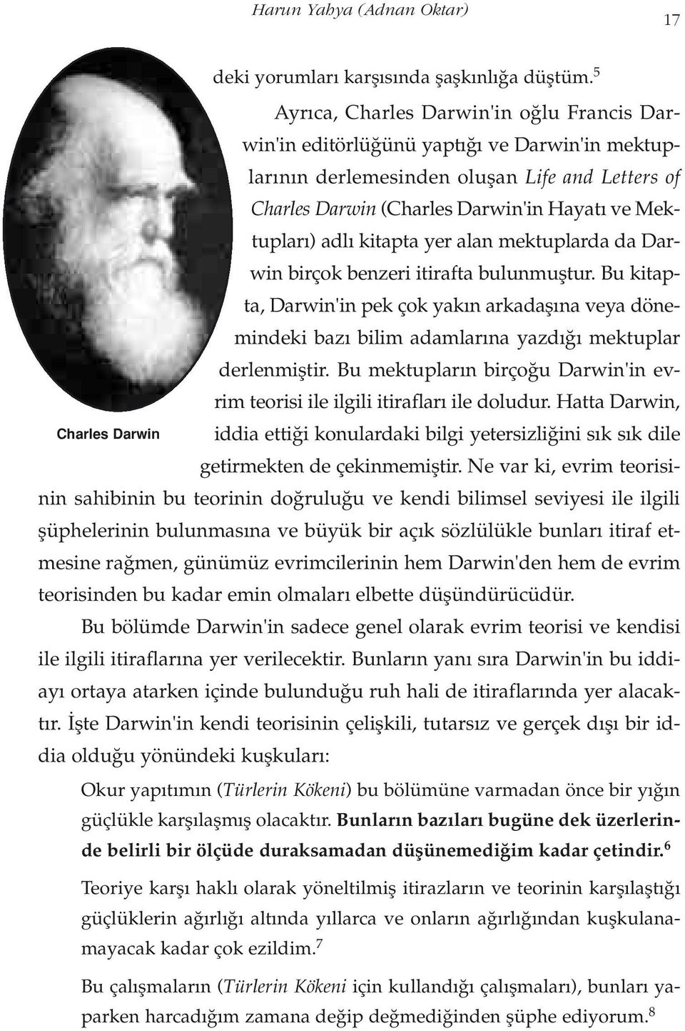 kitapta yer alan mektuplarda da Darwin birçok benzeri itirafta bulunmufltur. Bu kitapta, Darwin'in pek çok yak n arkadafl na veya dönemindeki baz bilim adamlar na yazd mektuplar derlenmifltir.