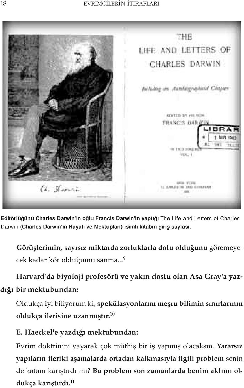 .. 9 Harvard'da biyoloji profesörü ve yak n dostu olan Asa Gray'a yazd bir mektubundan: Oldukça iyi biliyorum ki, spekülasyonlar m meflru bilimin s n rlar n n oldukça ilerisine uzanm