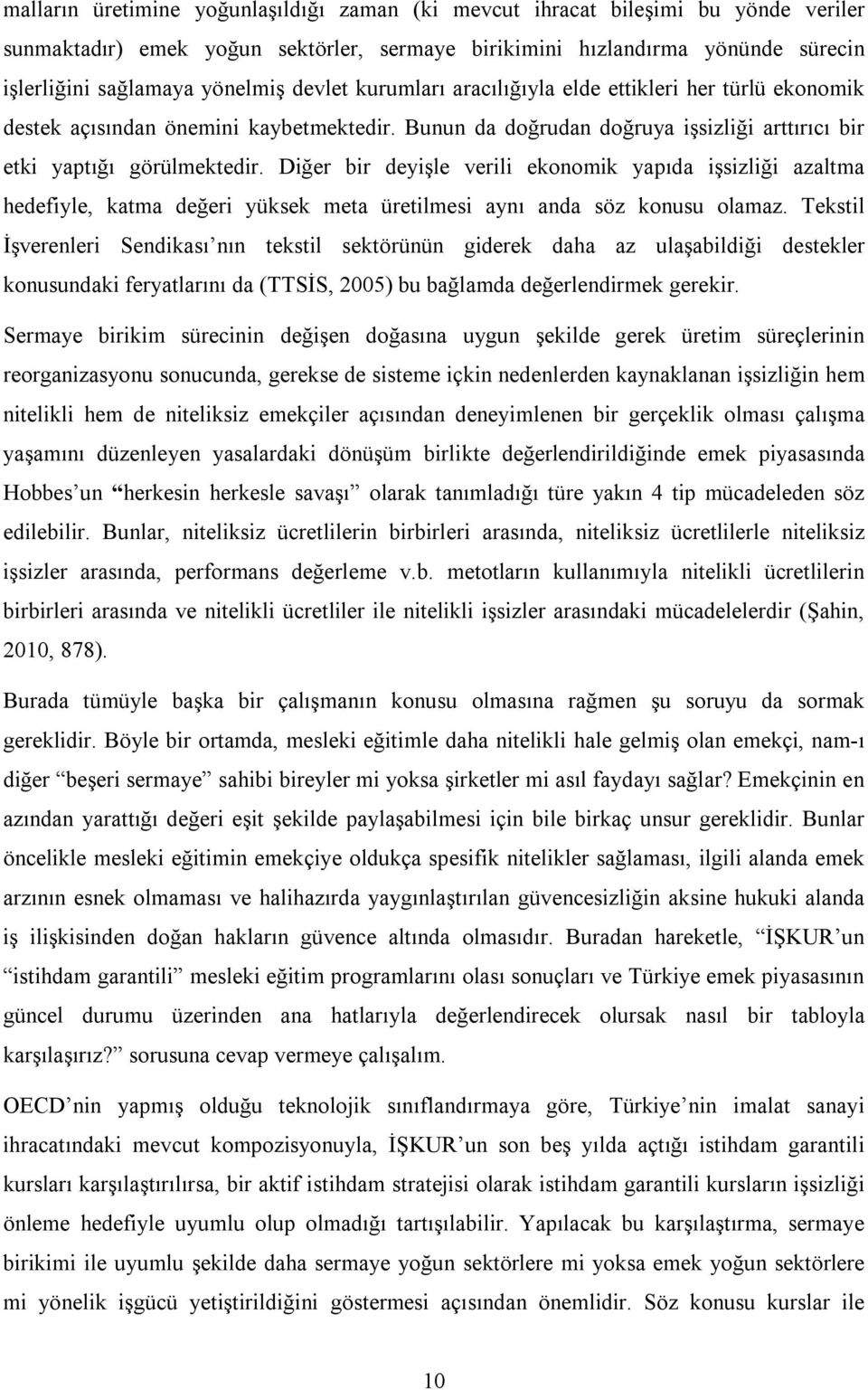 Diğer bir deyişle verili ekonomik yapıda işsizliği azaltma hedefiyle, katma değeri yüksek meta üretilmesi aynı anda söz konusu olamaz.