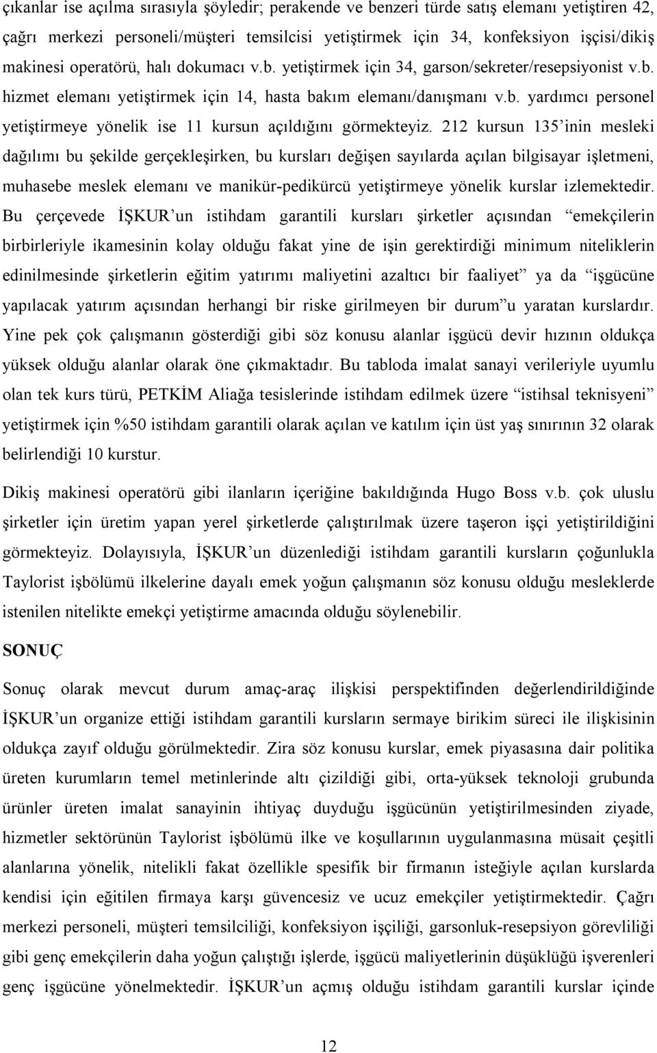 212 kursun 135 inin mesleki dağılımı bu şekilde gerçekleşirken, bu kursları değişen sayılarda açılan bilgisayar işletmeni, muhasebe meslek elemanı ve manikür-pedikürcü yetiştirmeye yönelik kurslar