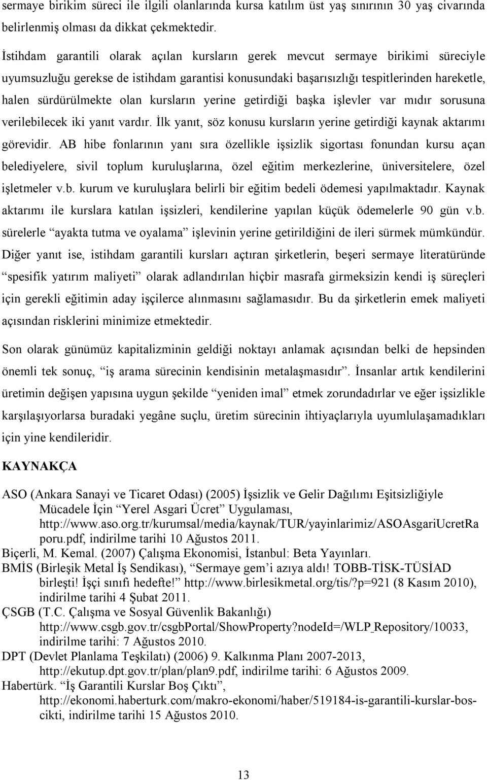 olan kursların yerine getirdiği başka işlevler var mıdır sorusuna verilebilecek iki yanıt vardır. İlk yanıt, söz konusu kursların yerine getirdiği kaynak aktarımı görevidir.