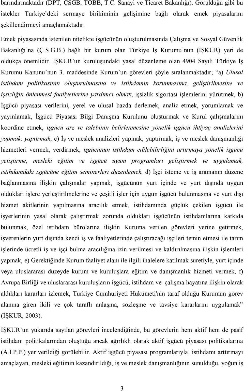 Emek piyasasında istenilen nitelikte işgücünün oluşturulmasında Çalışma ve Sosyal Güvenlik Bakanlığı na (Ç.S.G.B.) bağlı bir kurum olan Türkiye İş Kurumu nun (İŞKUR) yeri de oldukça önemlidir.