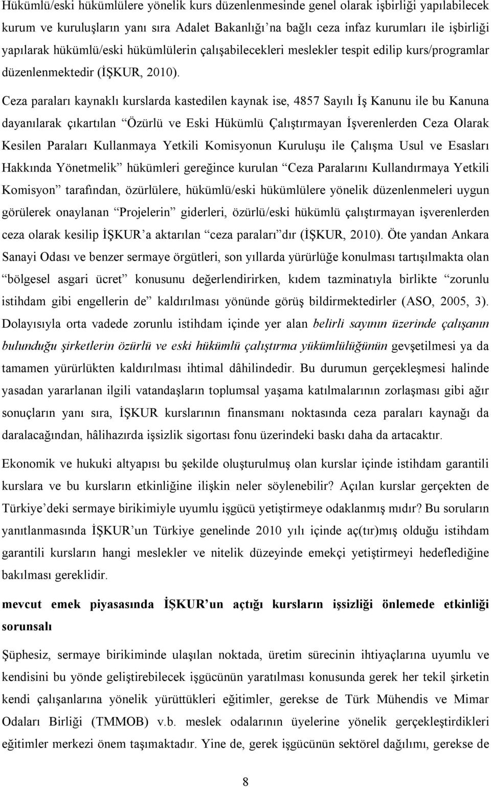 Ceza paraları kaynaklı kurslarda kastedilen kaynak ise, 4857 Sayılı İş Kanunu ile bu Kanuna dayanılarak çıkartılan Özürlü ve Eski Hükümlü Çalıştırmayan İşverenlerden Ceza Olarak Kesilen Paraları