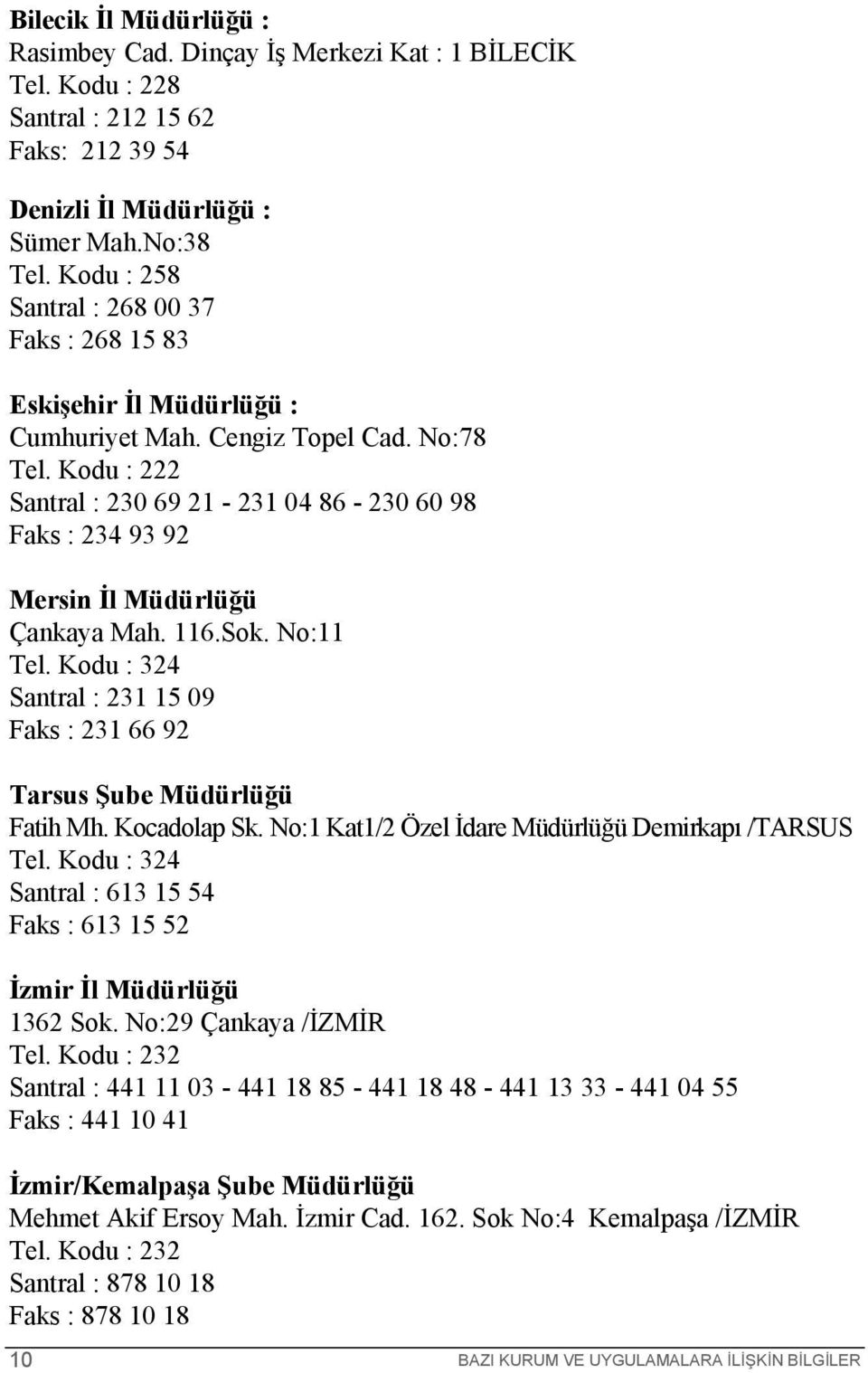 Kodu : 222 Santral : 230 69 21-231 04 86-230 60 98 Faks : 234 93 92 Mersin İl Müdürlüğü Çankaya Mah. 116.Sok. No:11 Tel. Kodu : 324 Santral : 231 15 09 Faks : 231 66 92 Tarsus Şube Müdürlüğü Fatih Mh.