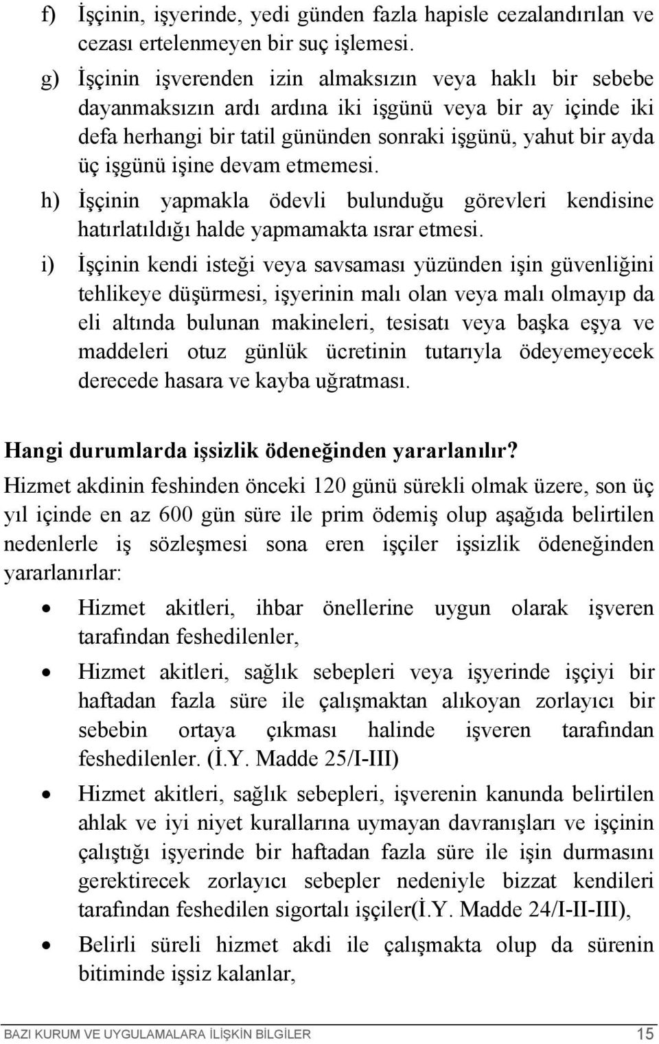 devam etmemesi. h) İşçinin yapmakla ödevli bulunduğu görevleri kendisine hatırlatıldığı halde yapmamakta ısrar etmesi.