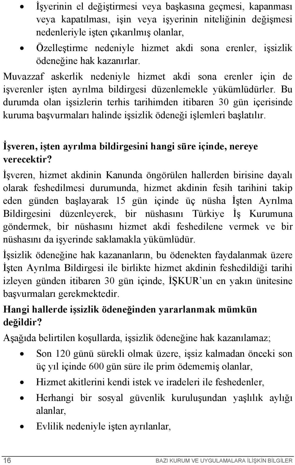 Bu durumda olan işsizlerin terhis tarihimden itibaren 30 gün içerisinde kuruma başvurmaları halinde işsizlik ödeneği işlemleri başlatılır.