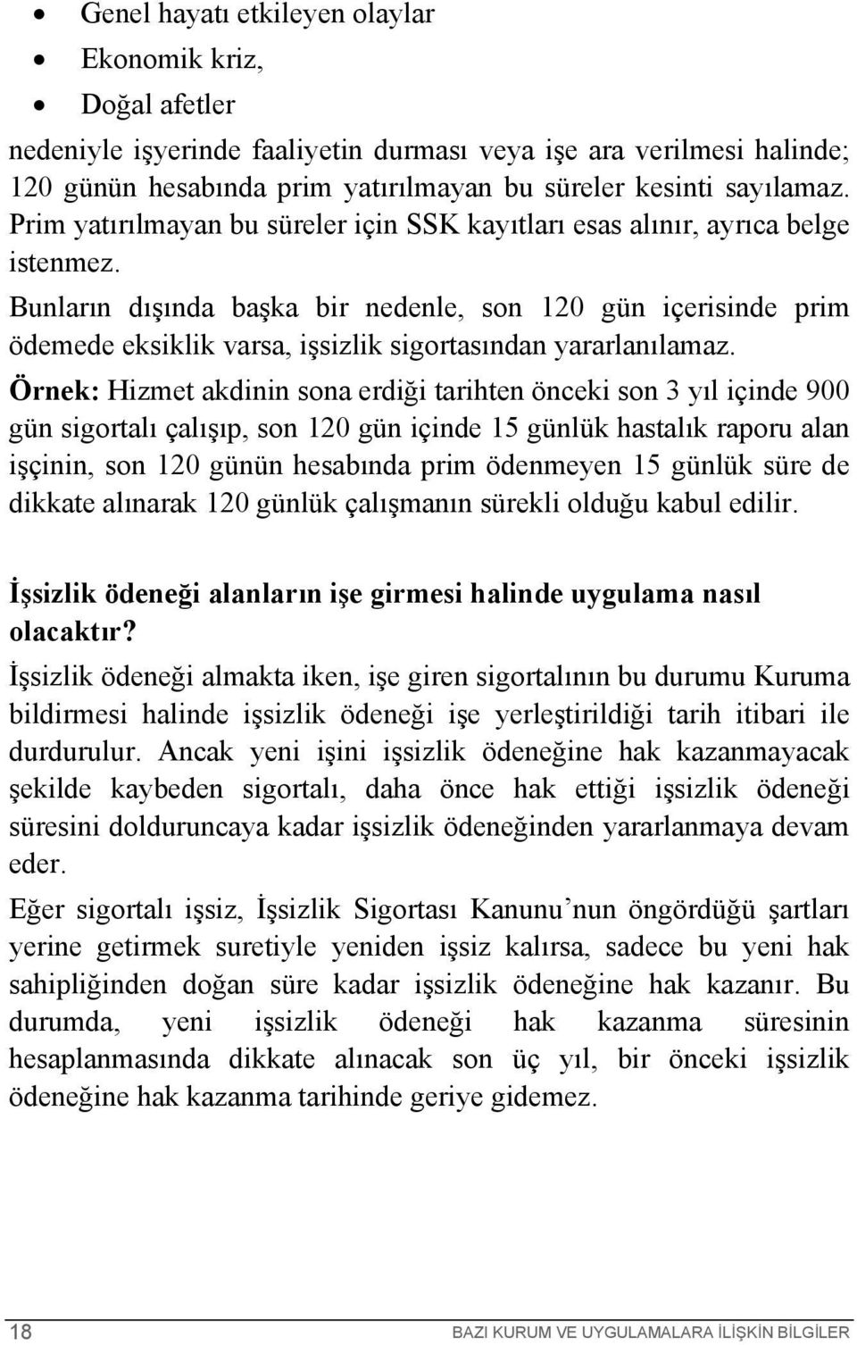 Bunların dışında başka bir nedenle, son 120 gün içerisinde prim ödemede eksiklik varsa, işsizlik sigortasından yararlanılamaz.