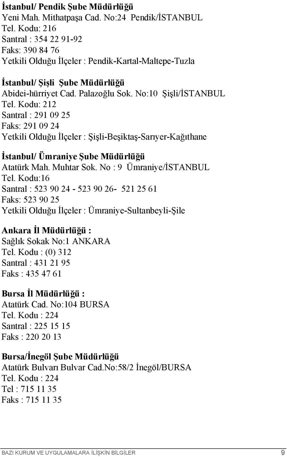 Kodu: 212 Santral : 291 09 25 Faks: 291 09 24 Yetkili Olduğu İlçeler : Şişli-Beşiktaş-Sarıyer-Kağıthane İstanbul/ Ümraniye Şube Müdürlüğü Atatürk Mah. Muhtar Sok. No : 9 Ümraniye/İSTANBUL Tel.