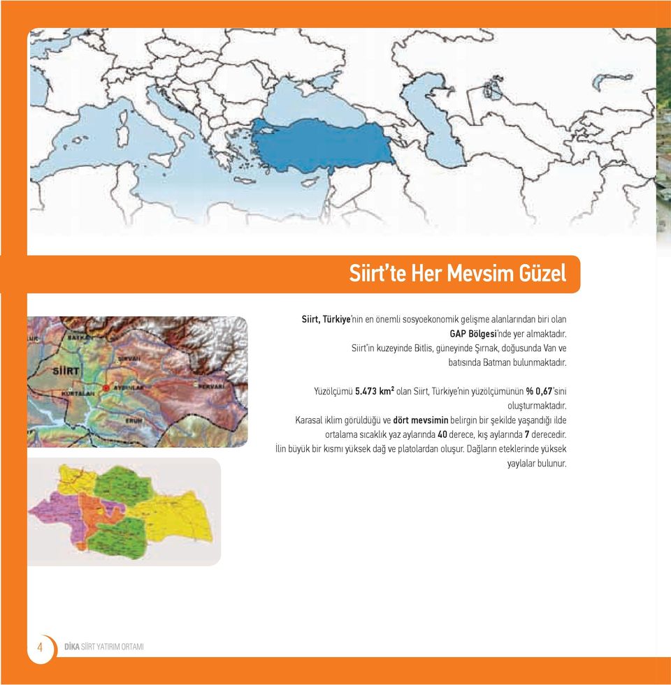 473 km² olan Siirt, Türkiye nin yüzölçümünün % 0,67 sini oluşturmaktadır.