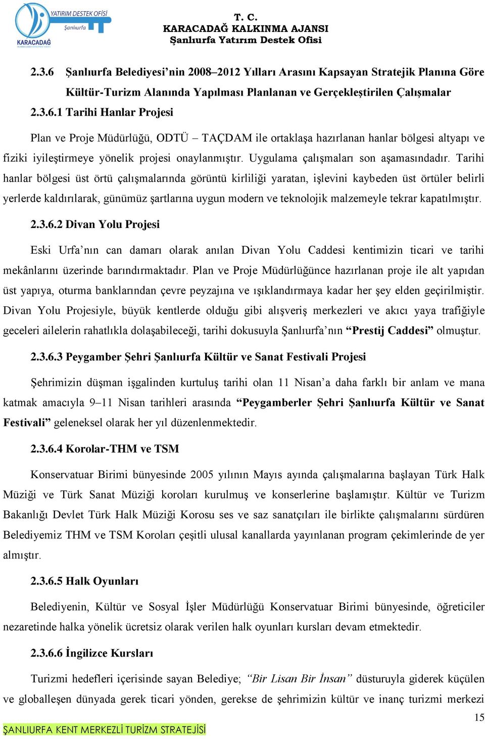 Tarihi hanlar bölgesi üst örtü çalışmalarında görüntü kirliliği yaratan, işlevini kaybeden üst örtüler belirli yerlerde kaldırılarak, günümüz şartlarına uygun modern ve teknolojik malzemeyle tekrar