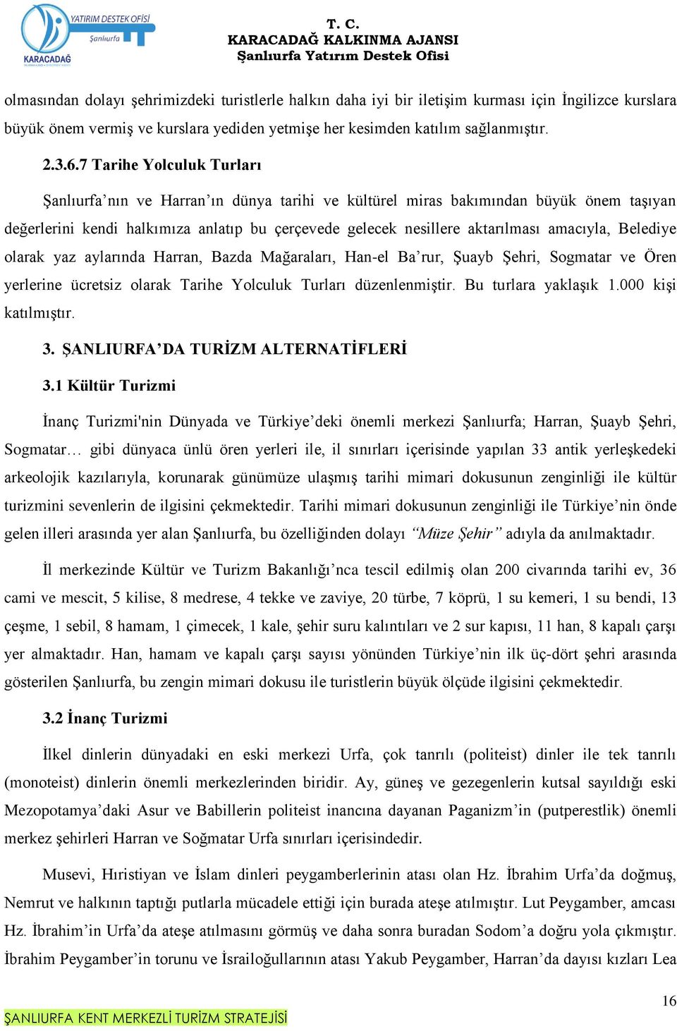 amacıyla, Belediye olarak yaz aylarında Harran, Bazda Mağaraları, Han-el Ba rur, Şuayb Şehri, Sogmatar ve Ören yerlerine ücretsiz olarak Tarihe Yolculuk Turları düzenlenmiştir. Bu turlara yaklaşık 1.