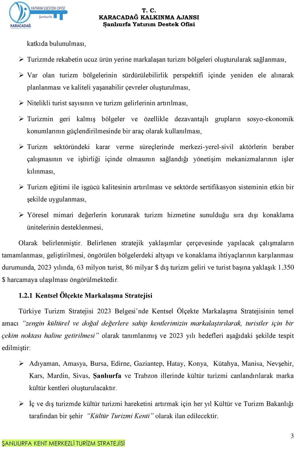 sosyo-ekonomik konumlarının güçlendirilmesinde bir araç olarak kullanılması, Turizm sektöründeki karar verme süreçlerinde merkezi-yerel-sivil aktörlerin beraber çalışmasının ve işbirliği içinde